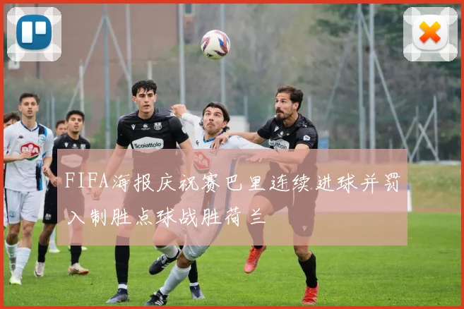 FIFA海报庆祝赛巴里连续进球并罚入制胜点球战胜荷兰